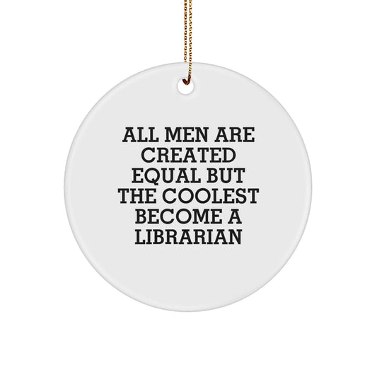 Librarian Gifts from Friends, Funny Quote 'All Men Are Created Equal But The Coolest Become A Librarian' Circle Ornament, Christmas Unique Gifts - Image 1