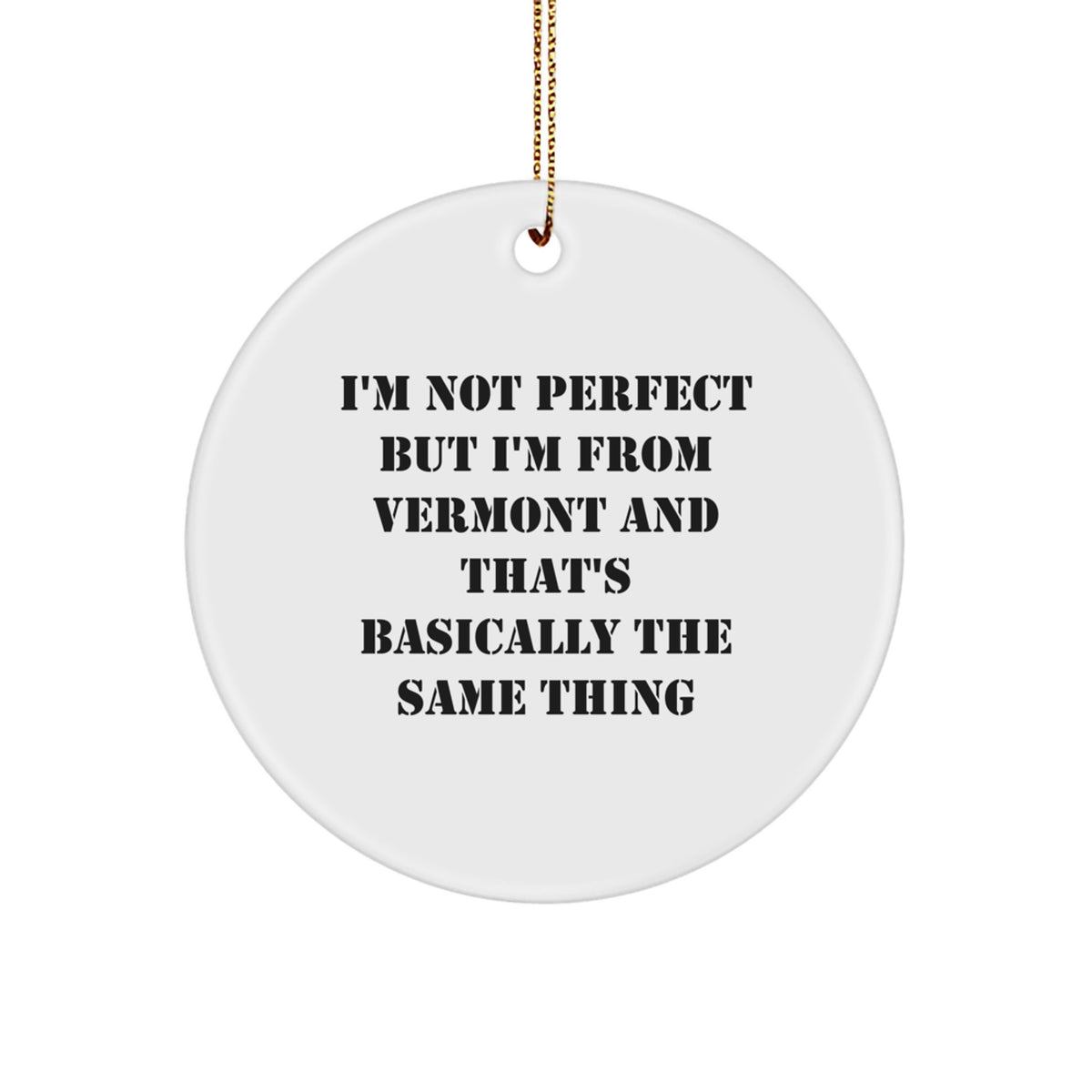 Vermont Circle Ornament - 'I'm Not Perfect But I'm From Vermont And That's Basically The Same Thing' Funny Christmas Unique Gift from Men to Women, Friends, or Family - Image 1