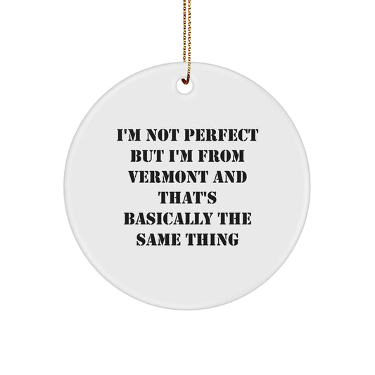 Vermont Circle Ornament - 'I'm Not Perfect But I'm From Vermont And That's Basically The Same Thing' Funny Christmas Unique Gift from Men to Women, Friends, or Family - Image 1