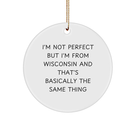 Wisconsin Christmas Unique Gifts from Friends - I'm Not Perfect but I'm from Wisconsin and That's Basically the Same Thing Circle Ornament for Family - Image 1