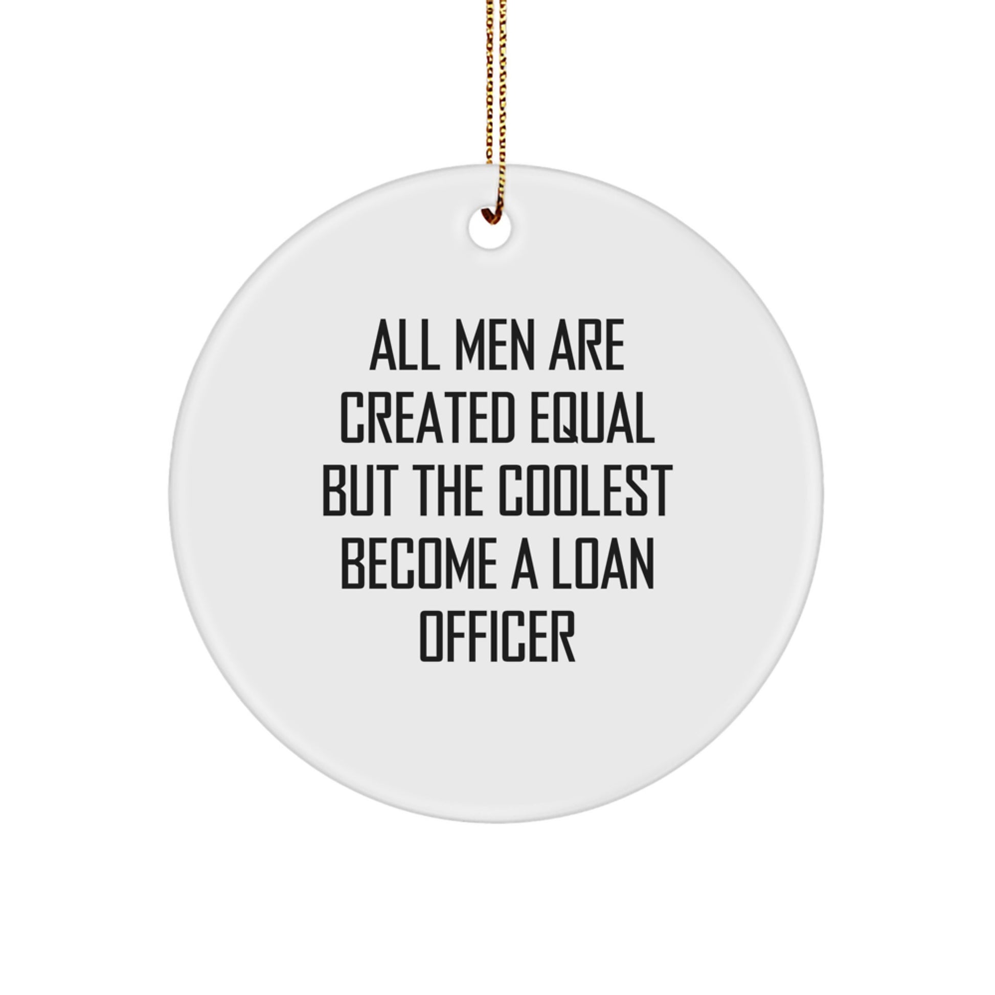 Funny Loan Officer Gifts for Men, Circle Ornament with 'All Men Are Created Equal But The Coolest Become A Loan Officer' Quote, Christmas Unique Decorations - Image 1