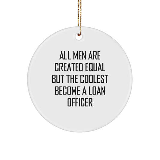Funny Loan Officer Gifts for Men, Circle Ornament with 'All Men Are Created Equal But The Coolest Become A Loan Officer' Quote, Christmas Unique Decorations - Image 1
