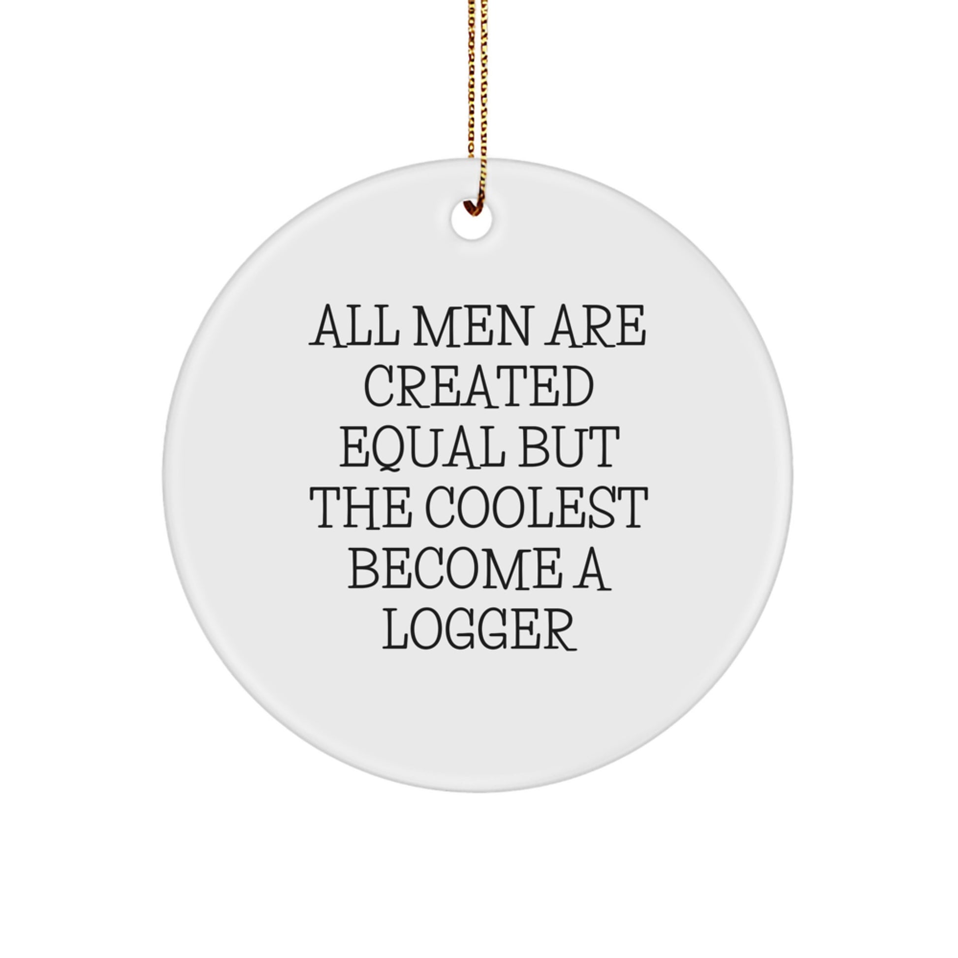 Funny Logger Enthusiast Gifts from Men - All Men Are Created Equal But The Coolest Become A Logger Circle Ornament for Christmas - Image 1