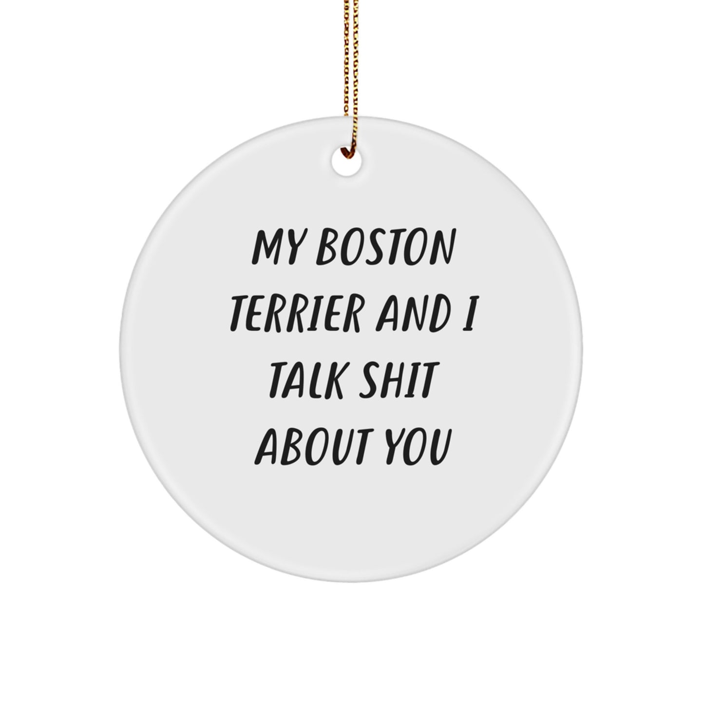 Funny Boston Terrier Dog Gifts from Friends - My Boston Terrier And I Talk Shit About You, Cute Christmas Unique Circle Ornament for Boston Terrier Dog Owners - Image 1