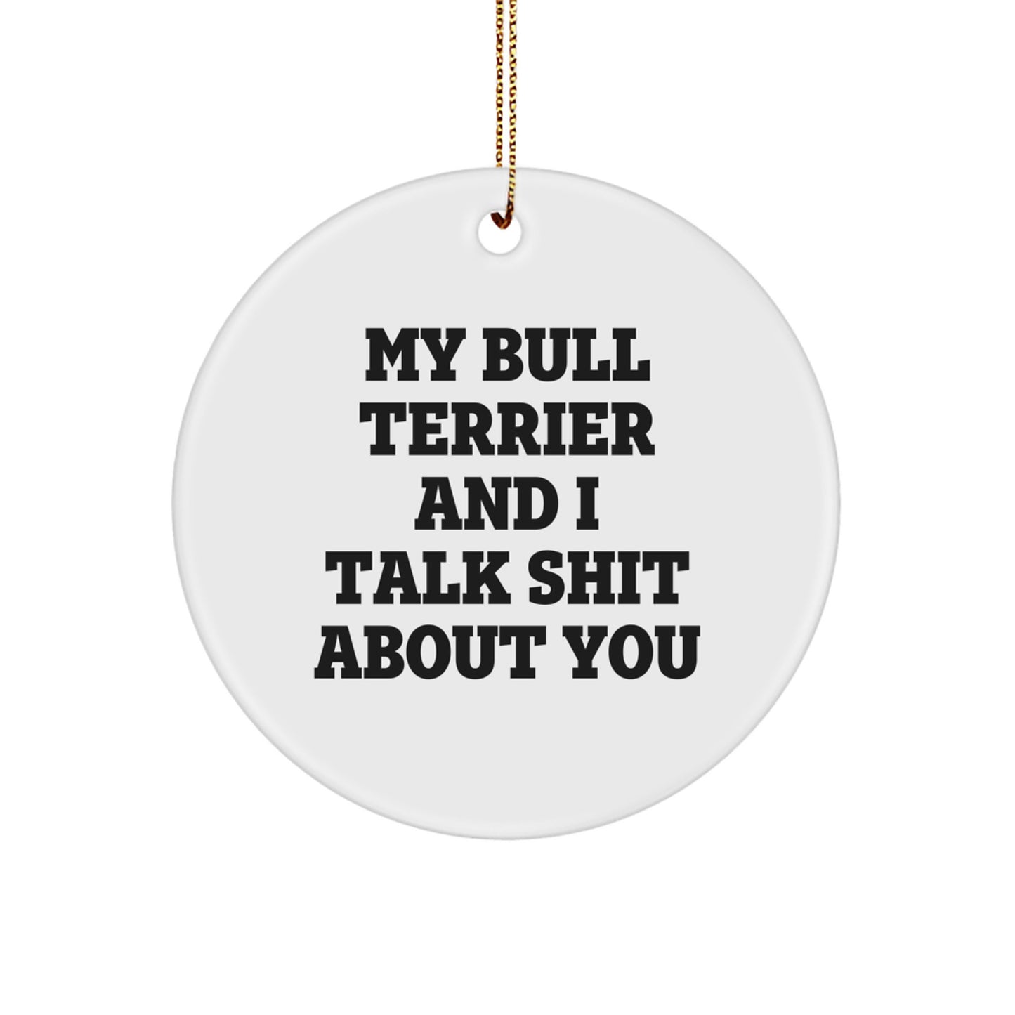 Funny Bull Terrier Dog Christmas Unique Gifts, 'My Bull Terrier And I Talk Shit About You' Circle Ornament, Gifts from Friends, Family, or Coworkers to Bull Terrier Dog Owners - Image 1