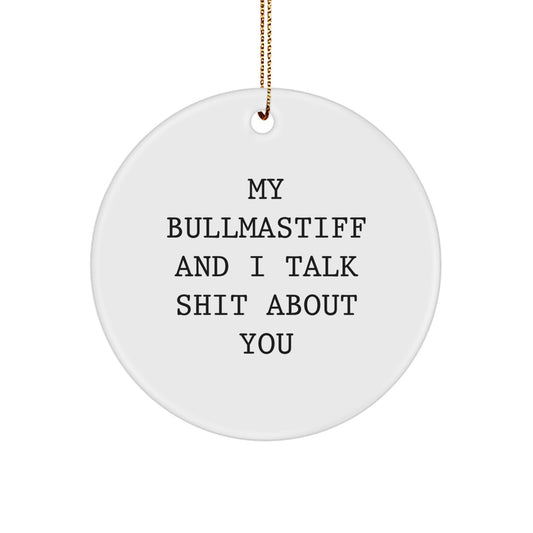 Funny Bullmastiff Dog Christmas Unique Gifts from Friends to Family Christmas Unique Circle Ornaments for Bullmastiff Dog Lovers - My Bullmastiff And I Talk Shit About You - Image 1