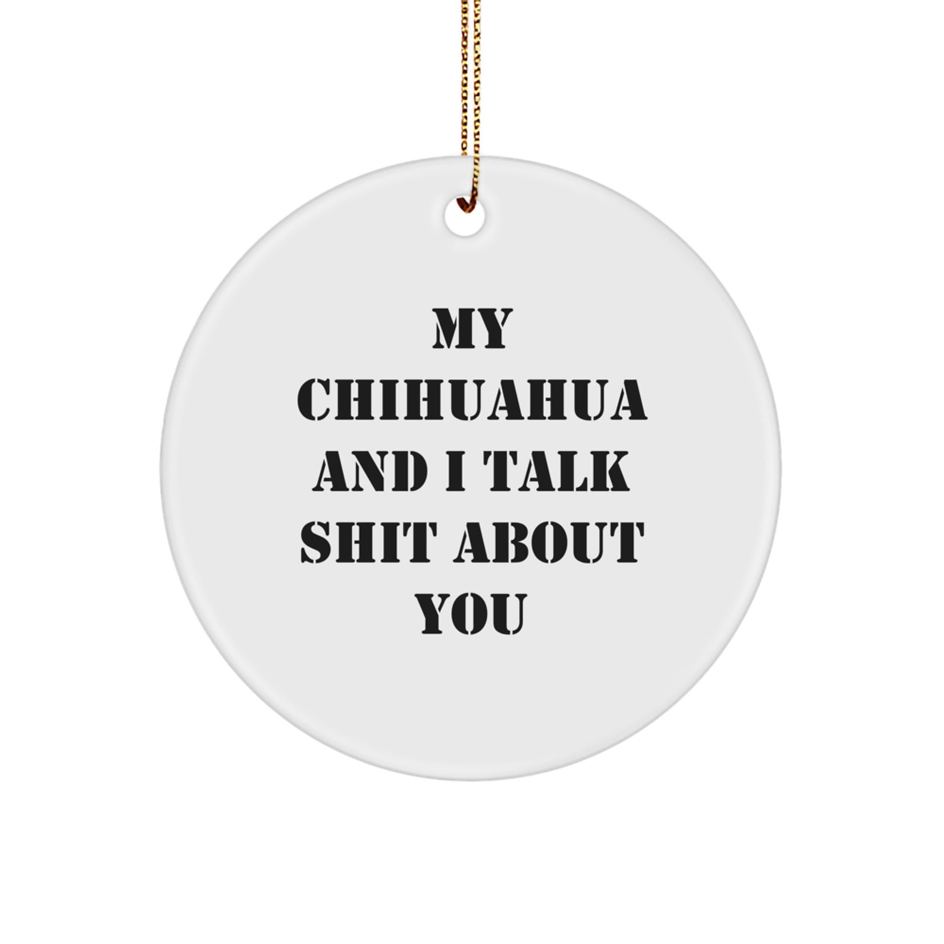 Funny Chihuahua Dog Christmas Unique Gifts for Men and Women - 'My Chihuahua And I Talk Shit About You' Circle Ornament, Chihuahua Dog Lover Gifts from Friends and Family - Image 1
