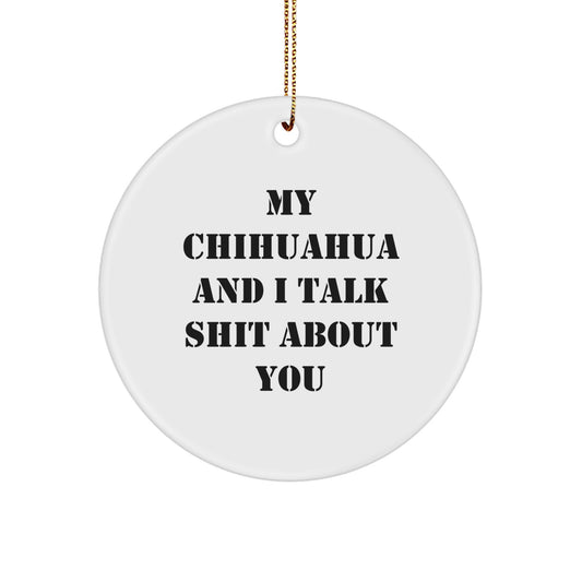 Funny Chihuahua Dog Christmas Unique Gifts for Men and Women - 'My Chihuahua And I Talk Shit About You' Circle Ornament, Chihuahua Dog Lover Gifts from Friends and Family - Image 1