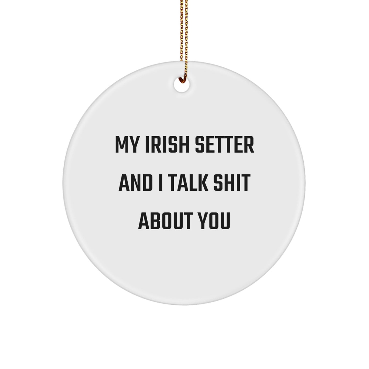 Funny Irish Setter Dog Lover Gifts, Circle Ornament, Christmas Unique Decorations for Men, Women, Family, Friends - 'My Irish Setter And I Talk Shit About You' - Image 1