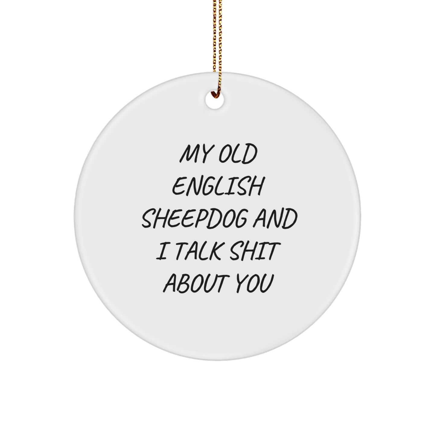 Funny Old English SheepDog Gifts for Christmas, 'My Old English Sheepdog And I Talk Shit About You' Circle Ornament from Friends and Family - Image 1