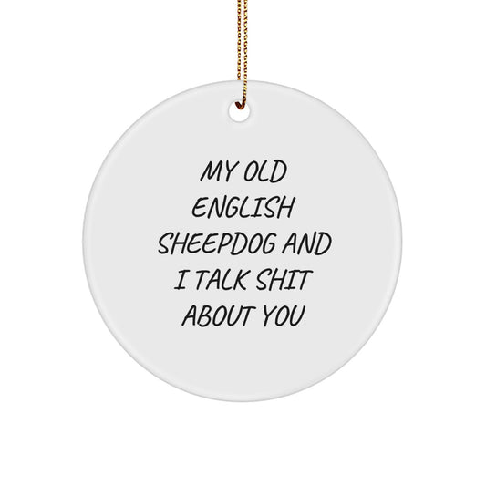 Funny Old English SheepDog Gifts for Christmas, 'My Old English Sheepdog And I Talk Shit About You' Circle Ornament from Friends and Family - Image 1