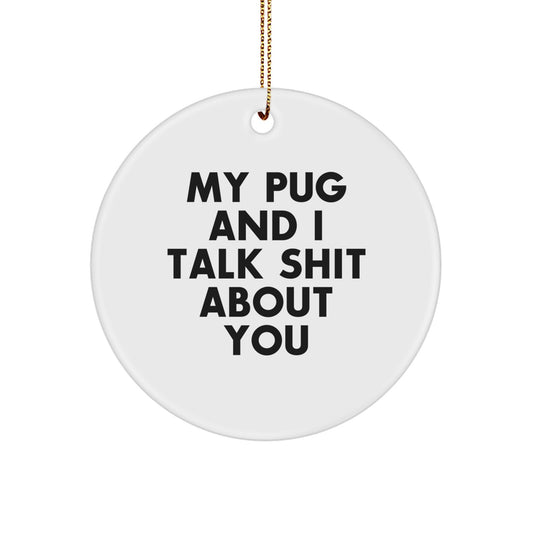 Funny Pug Dog Lover Gifts from Men to Family Members - Christmas Unique Ornaments for Pug Enthusiasts - Circle Ornament My Pug And I Talk Shit About You - Image 1