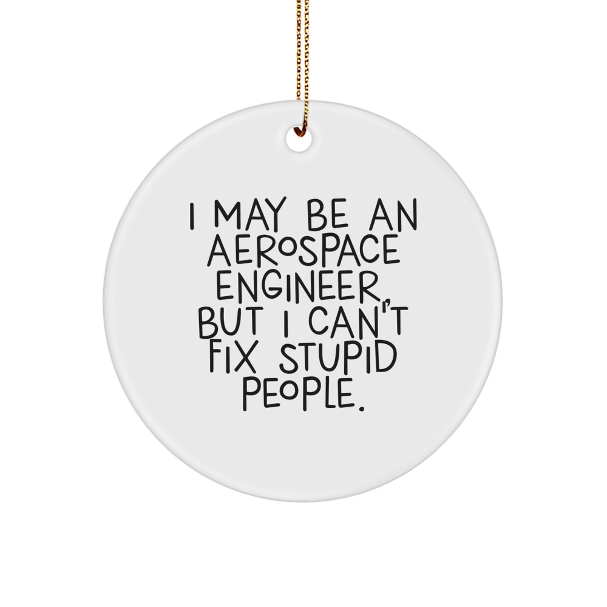 Funny Aerospace Engineer Gifts for Men, I May Be An Aerospace Engineer, But I Can't Fix Stupid People. Christmas Unique Circle Ornament - Image 1