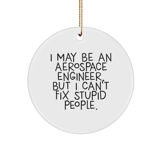 Funny Aerospace Engineer Gifts for Men, I May Be An Aerospace Engineer, But I Can't Fix Stupid People. Christmas Unique Circle Ornament - Image 1