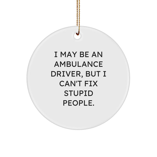 Funny Ambulance Driver Christmas Unique Gifts for Ambulance Driver Friends and Family - Circle Ornament with I May Be An Ambulance Driver, But I Can't Fix Stupid People. - Image 1