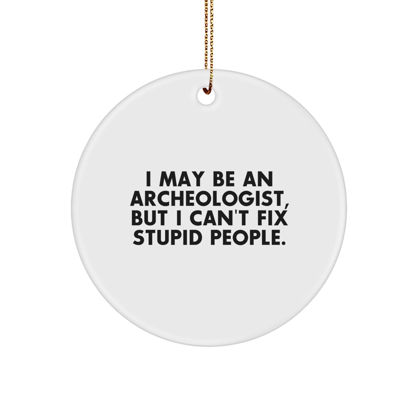 Funny Archeologist Gifts from Family - I May Be An Archeologist, But I Can't Fix Stupid People. Circle Ornament for Christmas Unique Gifts - Image 1
