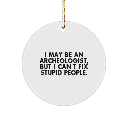 Funny Archeologist Gifts from Family - I May Be An Archeologist, But I Can't Fix Stupid People. Circle Ornament for Christmas Unique Gifts - Image 1