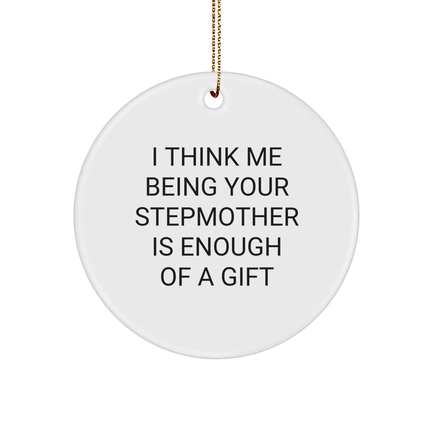 Funny Stepmother Gifts from Women for Stepmother - 'I Think Me Being Your Stepmother Is Enough' Circle Ornament Christmas Unique Gifts - Image 1
