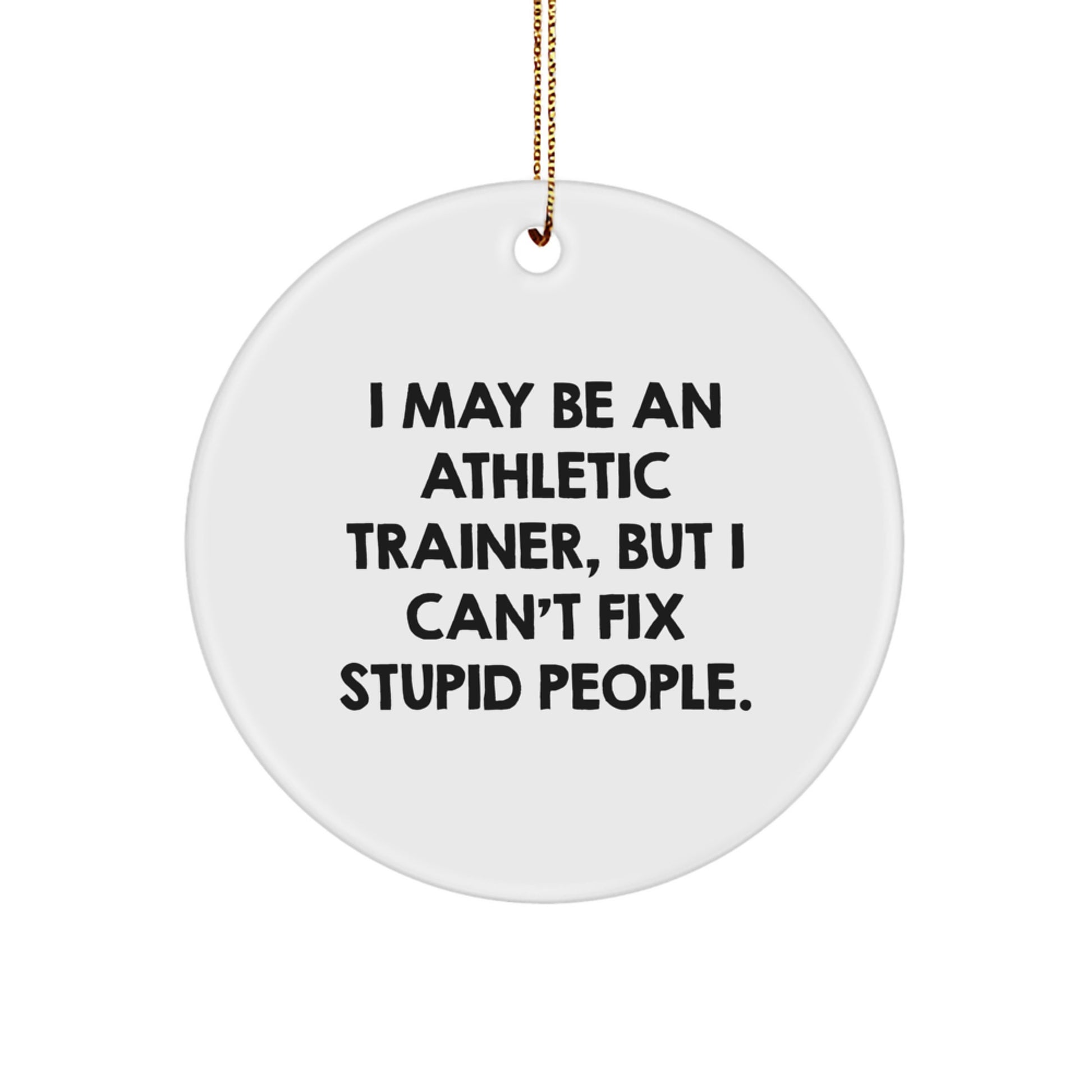 Funny Quote Gifts from Men - 'I May Be An Athletic Trainer, But I Can't Fix Stupid People.' Christmas Unique Gifts for Women, Friends, Family, Coworkers, or Athletic Trainer - Image 1