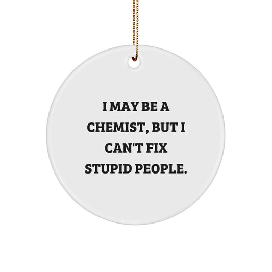 Funny Chemist Gifts from Men to Friends, Christmas Unique Circle Ornaments for Chemists, 'I May Be A Chemist, But I Can't Fix Stupid People. - Image 1