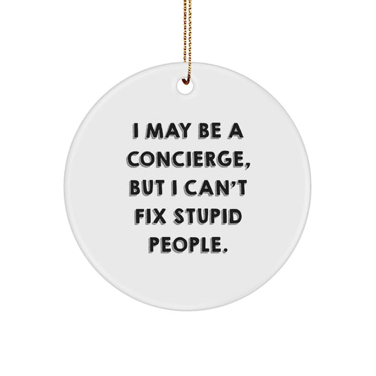 Funny Concierge Gifts for Men, Women, Friends, or Family - I May Be A Concierge, But I Can't Fix Stupid People. Christmas Circle Ornament - Image 1