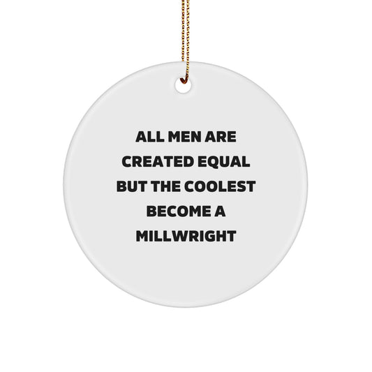 Funny Millwright Gifts, Circle Ornament, Inspirational Quote 'All Men Are Created Equal But The Coolest Become A Millwright' for Men Gifts, Christmas Unique Gifts from Friends to Millwright - Image 1