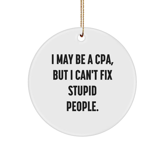 Funny CPA Gifts for Men, 'I May Be A Cpa, But I Can't Fix Stupid People.', Circle Ornament for Christmas Unique Gifts from Friends - Image 1