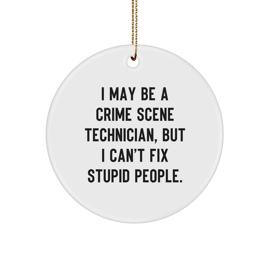 Funny Crime Scene Technician Gifts from Friends - I May Be a Crime Scene Technician, But I Can't Fix Stupid People. Circle Ornament for Christmas Unique Gifts for Him or Her - Image 1