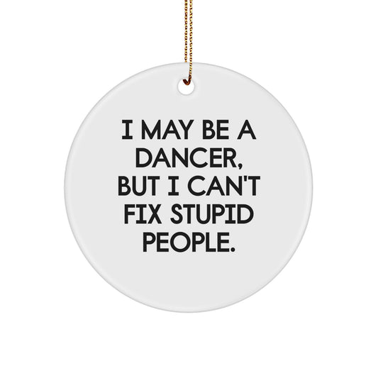 Funny Dancer Gifts from Men - Christmas Unique Gifts for Dancer Friends - Dancer Circle Ornament with 'I May Be A Dancer, But I Can't Fix Stupid People' Quote - Image 1