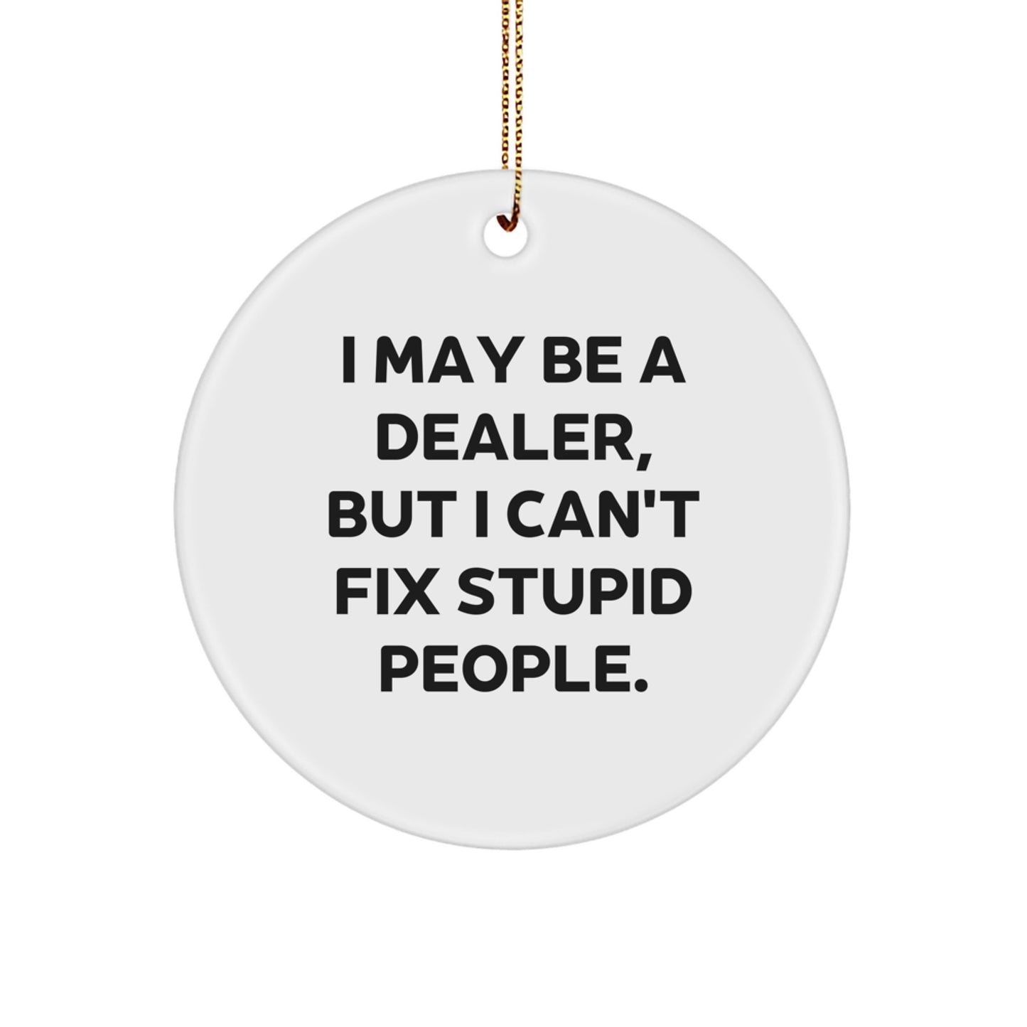 Funny Dealer Gifts from Men to Friends - 'I May Be A Dealer, But' Circle Ornament for Christmas Unique Gifts - Image 1