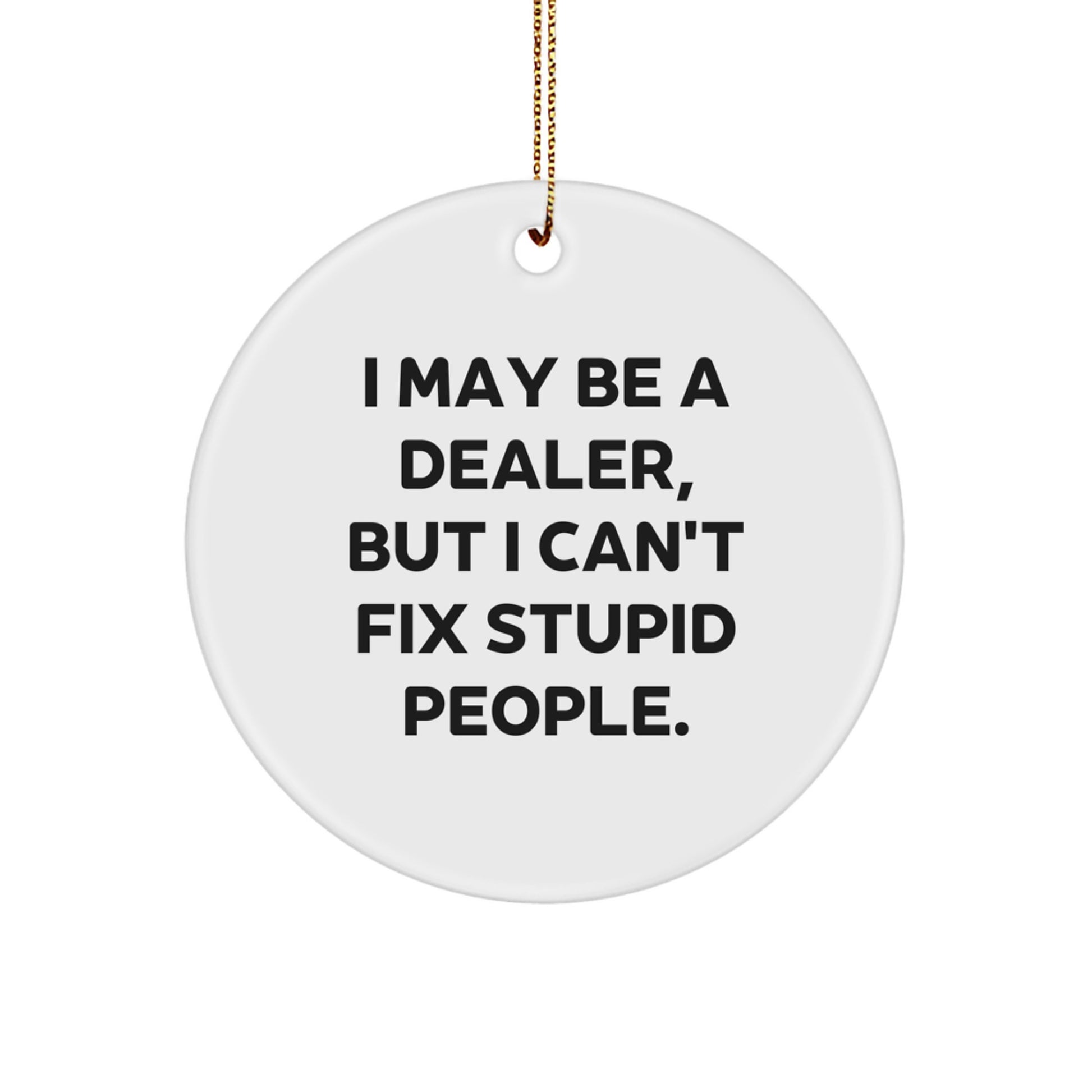 Funny Dealer Gifts from Men to Friends - 'I May Be A Dealer, But' Circle Ornament for Christmas Unique Gifts - Image 1