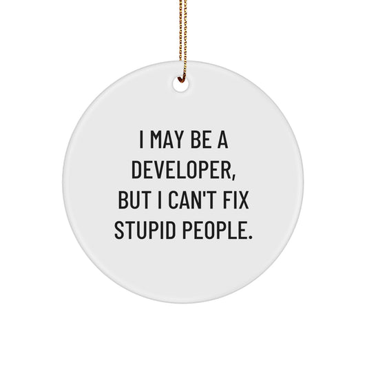Funny Developer Gifts for Friends - 'I May Be A Developer, But I Can't Fix Stupid People.' Circle Ornament, White, Christmas Unique Presents for Coworkers, Family, and Men - Image 1