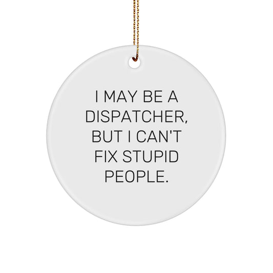Funny Dispatcher Gifts for Men - I May Be A Dispatcher, But I Can't Fix Stupid People. Circle Ornament, White, Christmas Unique - Image 1