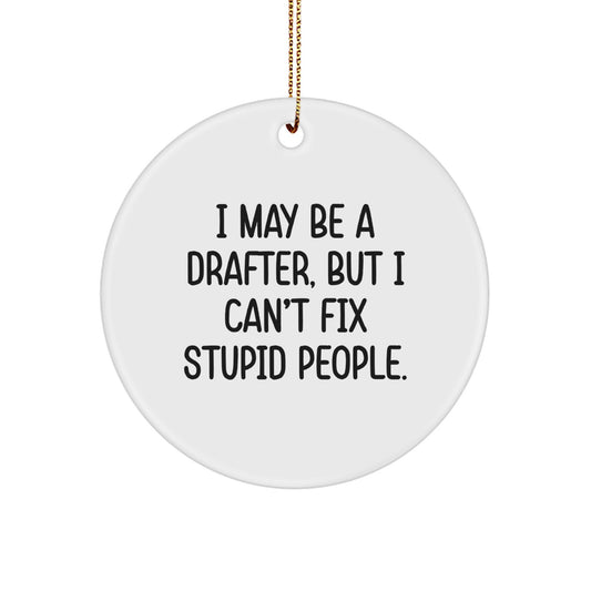 Funny Drafter Gifts, I May Be A Drafter, But I Can't Fix Stupid People, Christmas Unique Circle Ornament, Drafter Decorations, Gifts from Friends for Drafter - Image 1