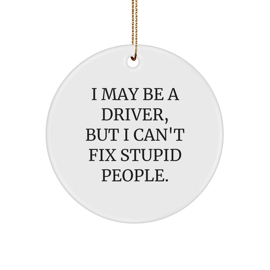 Funny Driver Gifts from Men for Drivers - I May Be A Driver, But I Can't Fix Stupid People. Christmas Circle Ornament - Image 1