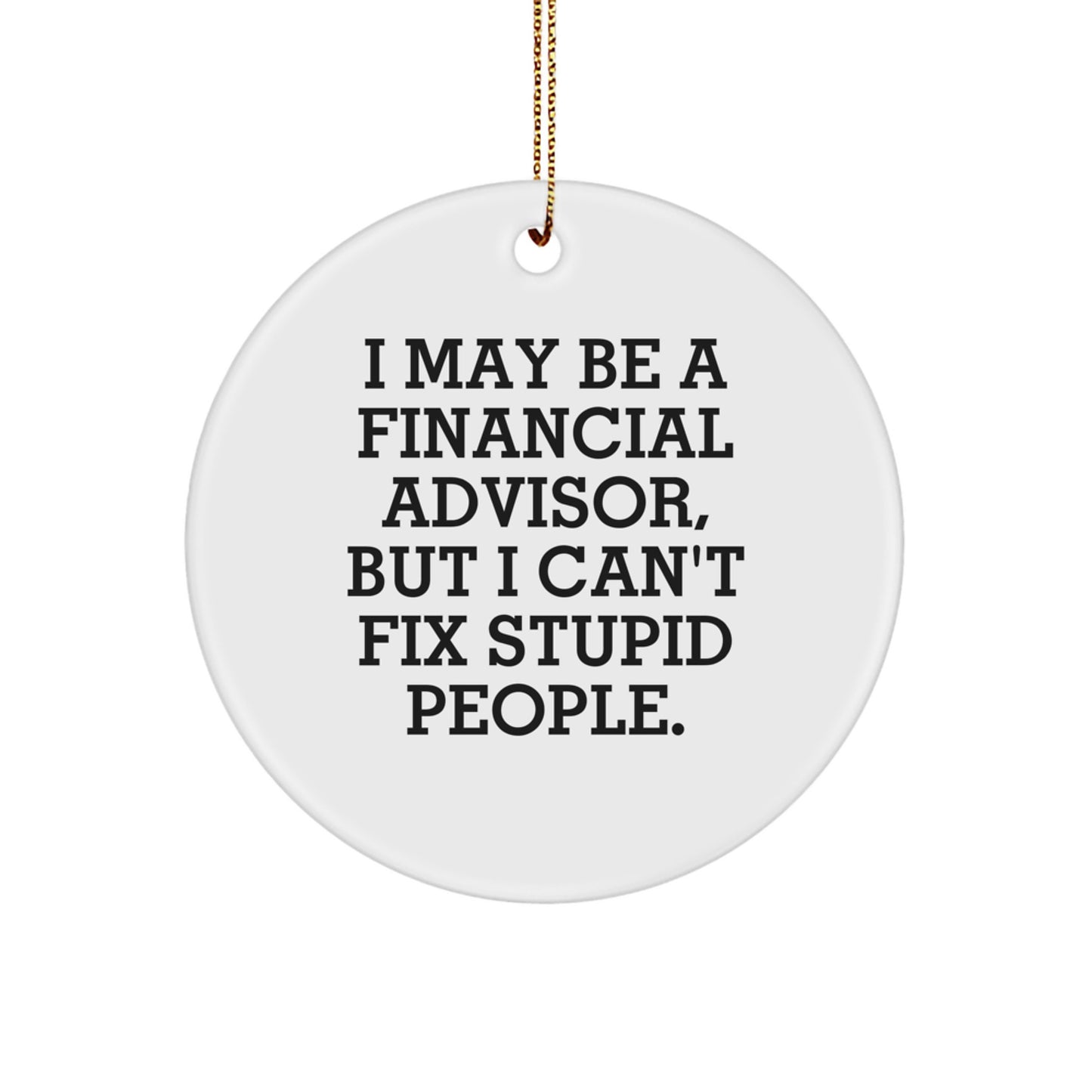 Funny Financial Advisor Gifts from Friends for Christmas Unique Circle Ornament - 'I May Be A Financial Advisor, But I Can't Fix Stupid People.' - Image 1