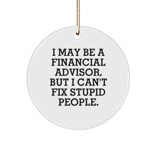 Funny Financial Advisor Gifts from Friends for Christmas Unique Circle Ornament - 'I May Be A Financial Advisor, But I Can't Fix Stupid People.' - Image 1