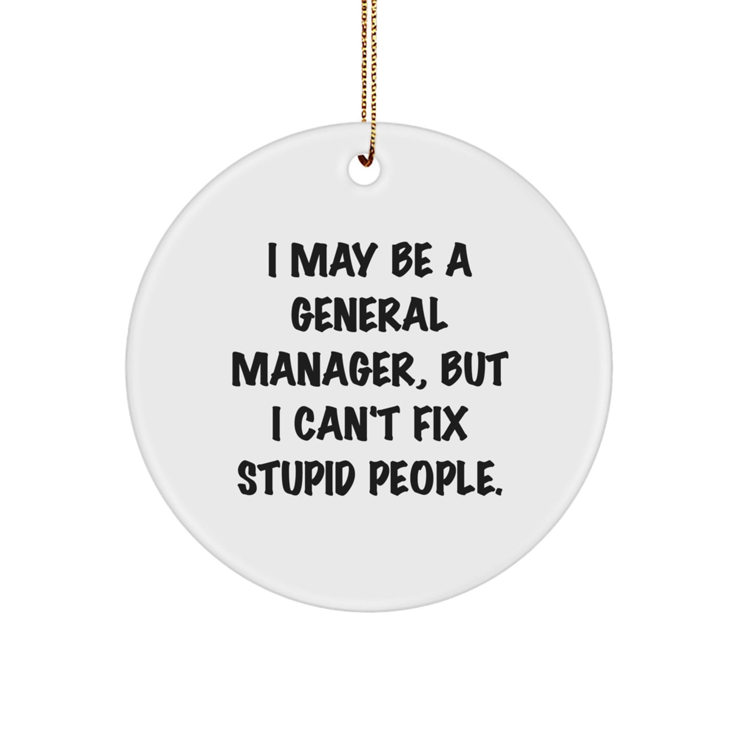 Funny General Manager Circle Ornament Gifts for Men from Friends - 'I May Be A General Manager, But I Can't Fix Stupid People.' - Christmas Unique Gifts - Image 1