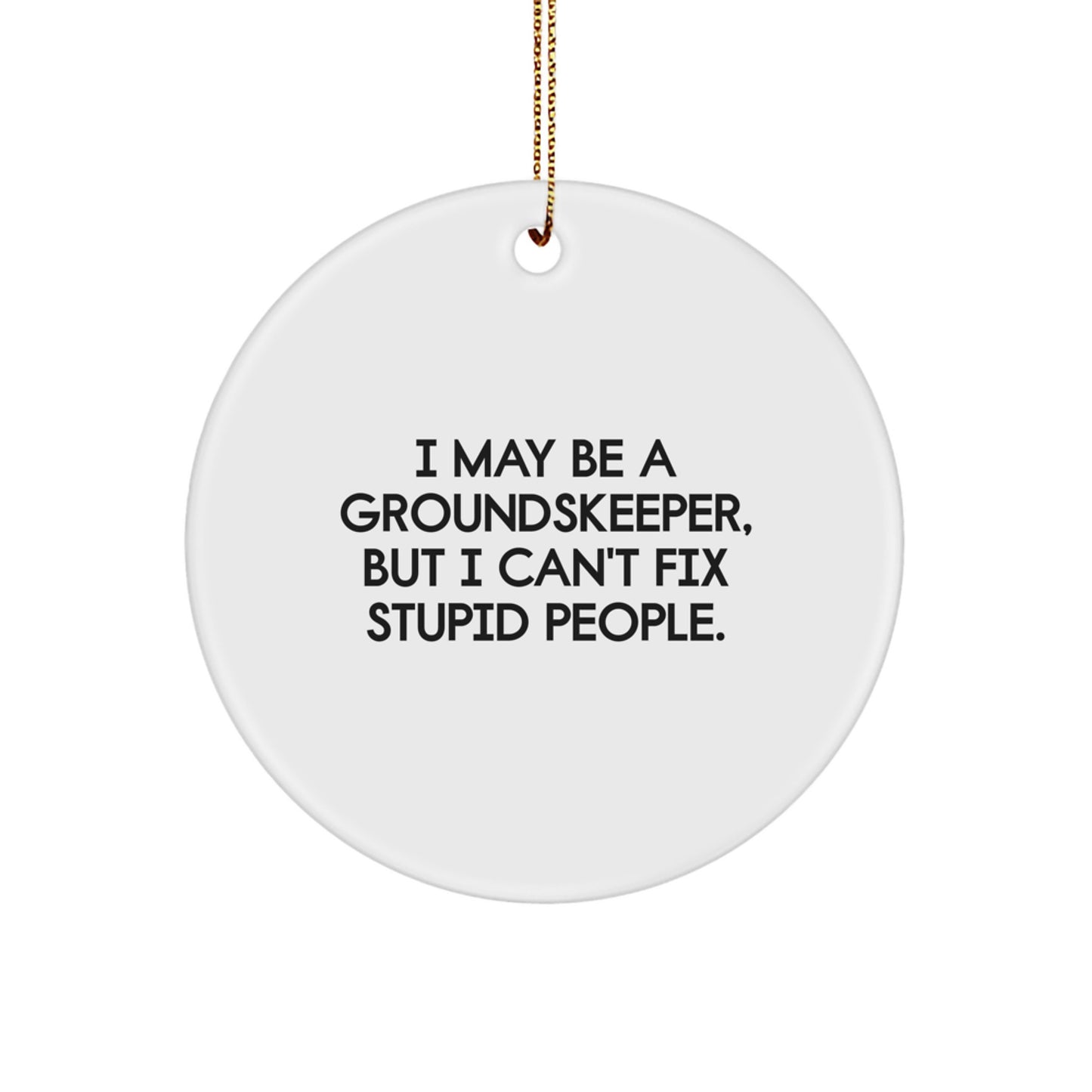 Funny groundskeeper Gifts, Cute Circle Ornament for Men, Women, Friends, and Family, I May Be A groundskeeper, But I Can't Fix Stupid People, Christmas Unique Gifts from Friends, for groundskeeper - Image 1