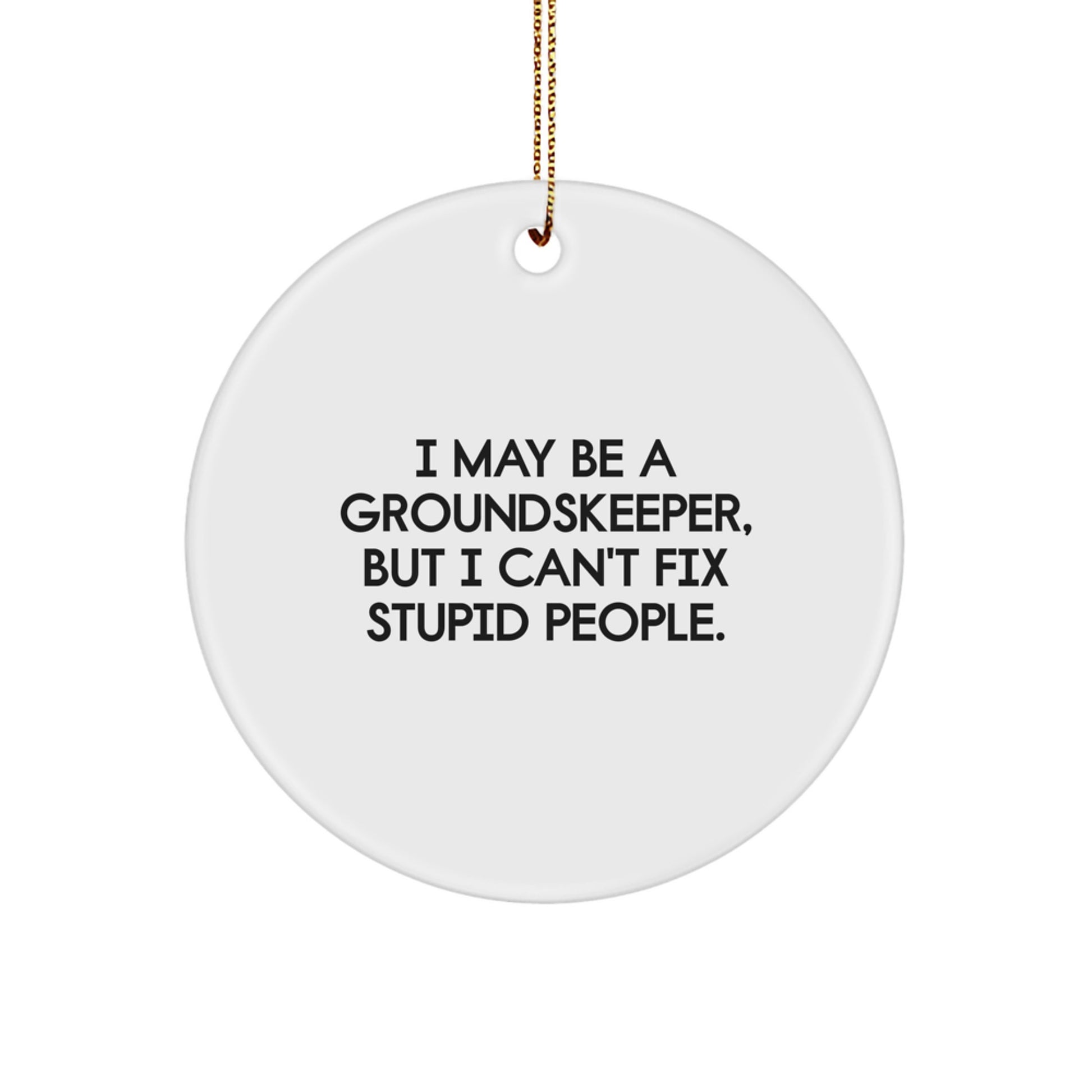 Funny groundskeeper Gifts, Cute Circle Ornament for Men, Women, Friends, and Family, I May Be A groundskeeper, But I Can't Fix Stupid People, Christmas Unique Gifts from Friends, for groundskeeper - Image 1