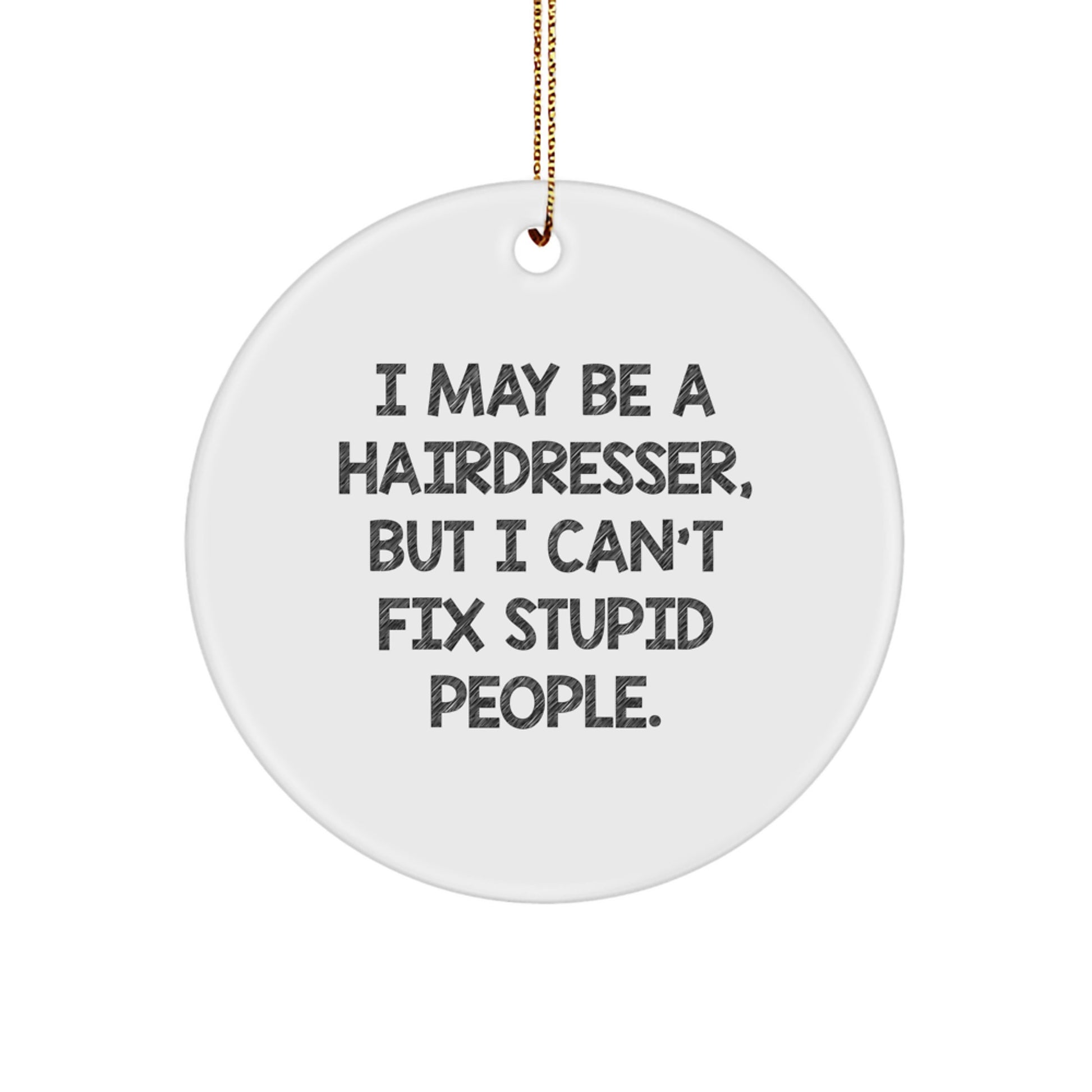 Funny Hairdresser Gifts from Men - I May Be A Hairdresser, But I Can't Fix Stupid People. Circle Ornament for Hairdresser Friends. - Image 1