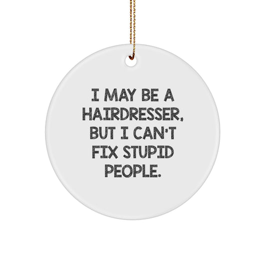 Funny Hairdresser Gifts from Men - I May Be A Hairdresser, But I Can't Fix Stupid People. Circle Ornament for Hairdresser Friends. - Image 1