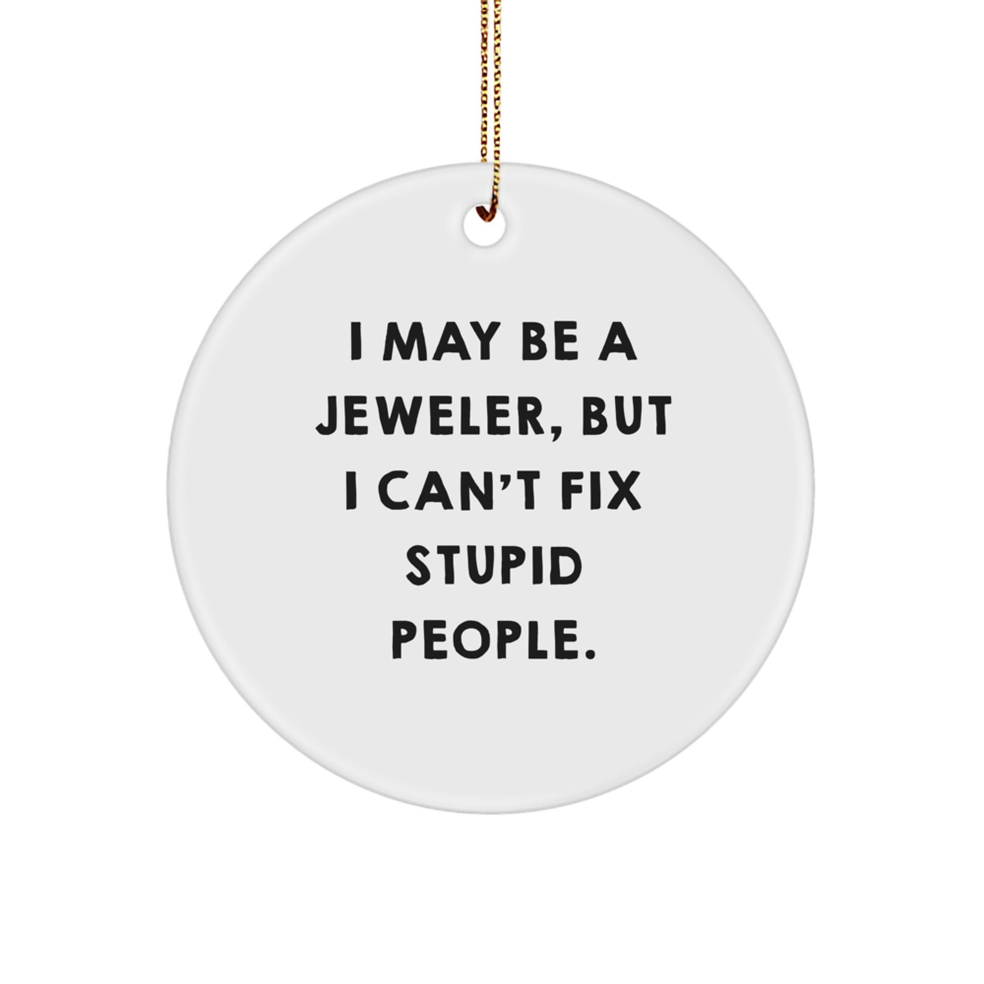 Funny Jeweler Gifts from Friends - Circle Ornament, I May Be A Jeweler, But I Can't Fix Stupid People. Christmas Unique Gifts for Family - Image 1