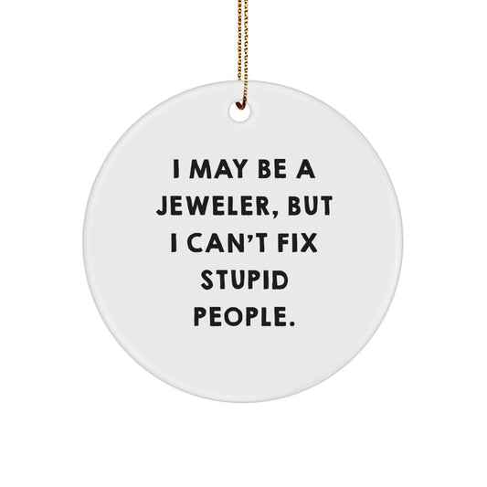 Funny Jeweler Gifts from Friends - Circle Ornament, I May Be A Jeweler, But I Can't Fix Stupid People. Christmas Unique Gifts for Family - Image 1