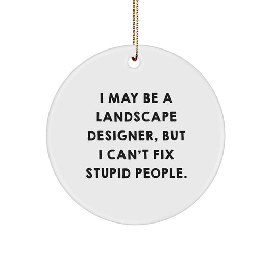 Funny Landscape Designer Gifts from Friends, I May Be Stupid, White Circle Ornament for Landscape Designer Christmas Unique Gifts - Image 1