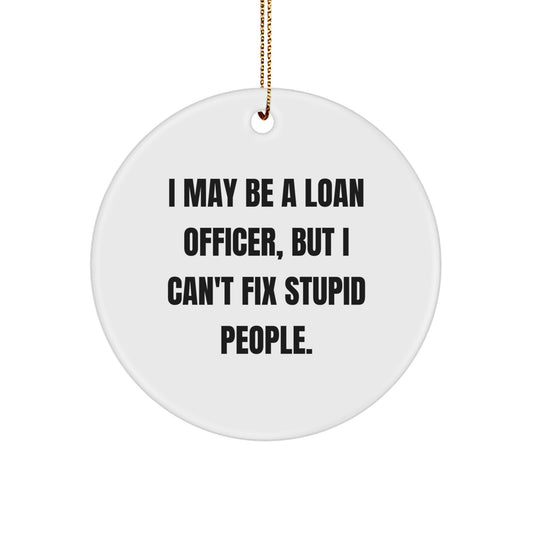 Funny Loan Officer Gifts from Friends, Loan Officer Christmas Unique Ornaments for Men, 'I May Be A Loan Officer, But I Can't Fix Stupid People.' - Image 1