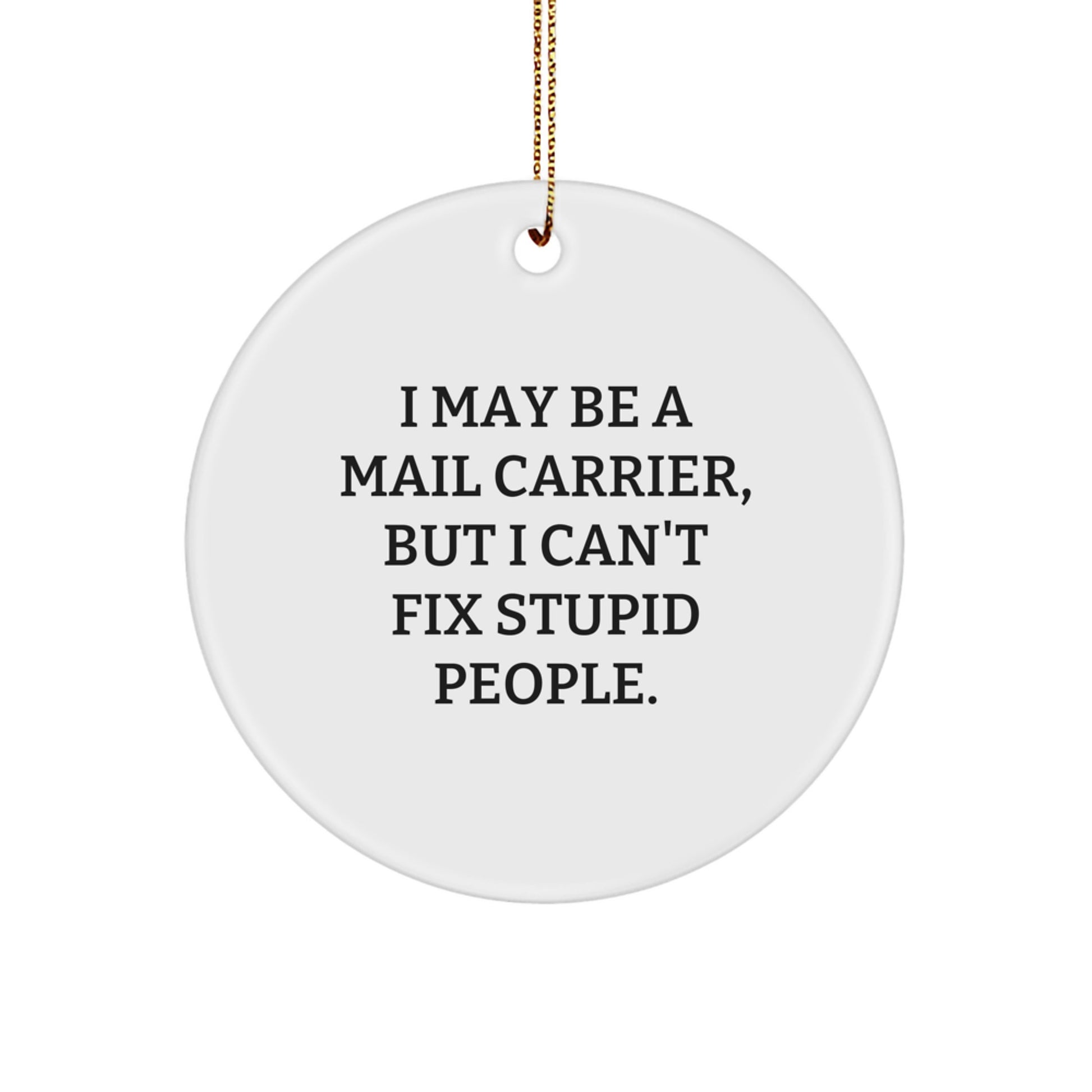 Funny Mail Carrier Gifts for Men, Women, Coworkers, and Family - I May Be A Mail Carrier, But I Can't Fix Stupid People. Circle Ornament - Christmas Unique Decorations - Image 1