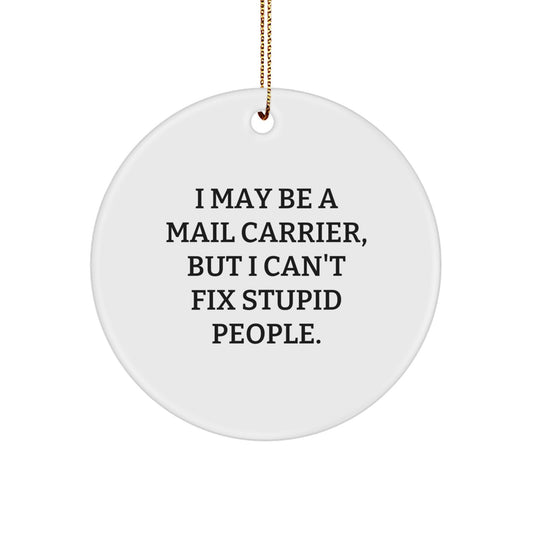 Funny Mail Carrier Gifts for Men, Women, Coworkers, and Family - I May Be A Mail Carrier, But I Can't Fix Stupid People. Circle Ornament - Christmas Unique Decorations - Image 1