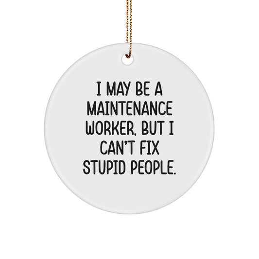 Funny Maintenance Worker Gifts from Men for Maintenance Worker Men - I May Be A Maintenance Worker, But I Can't Fix Stupid People. Christmas Unique Circle Ornament - Image 1