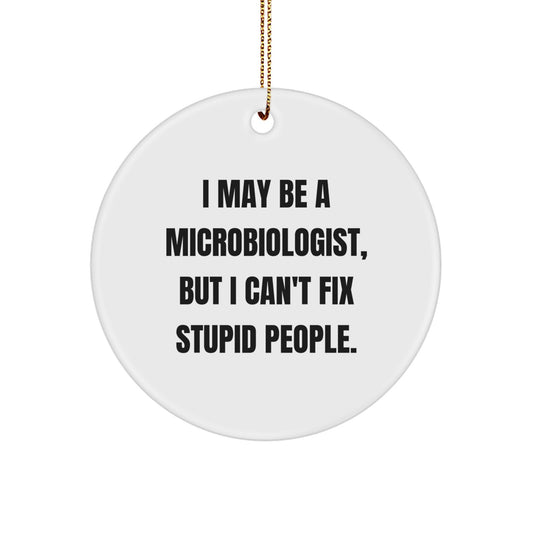 Funny Microbiologist Gifts from Friends for Christmas - 'I May Be A Microbiologist, But I Can't Fix Stupid People' Circle Ornament - Image 1